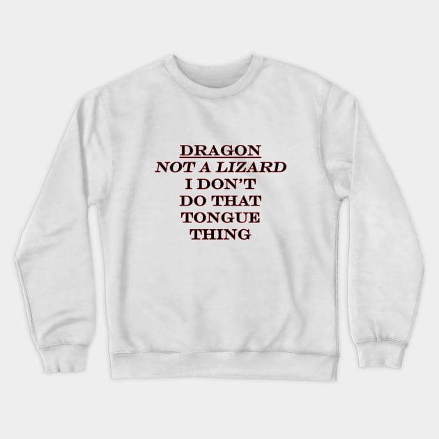 Dragon! Not a Lizard, I Don't do the Tongue Thing Crewneck Sweatshirt by FandomTrading